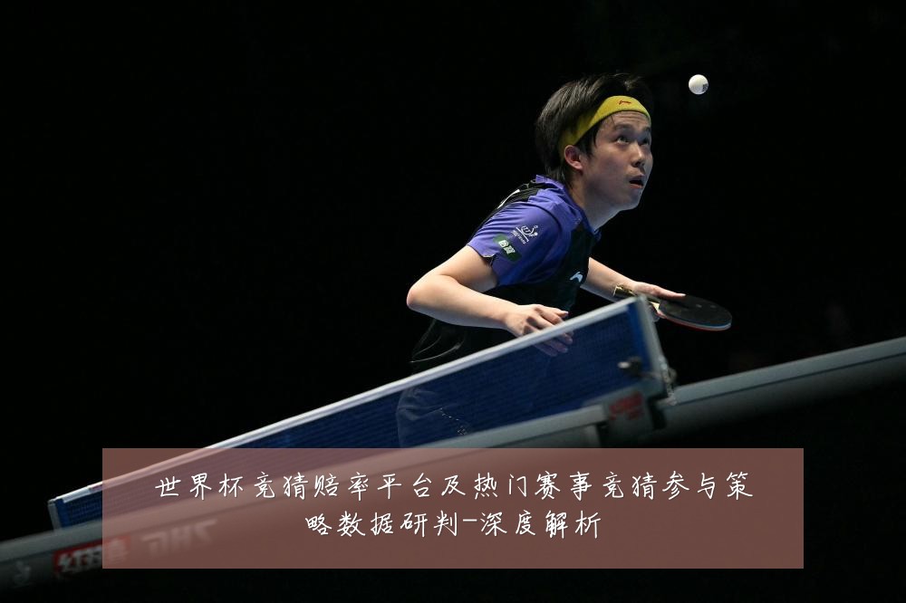 世界杯竞猜赔率平台及热门赛事竞猜参与策略数据研判-深度解析